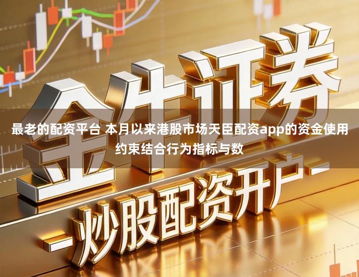 最老的配资平台 本月以来港股市场天臣配资app的资金使用约束结合行为指标与数