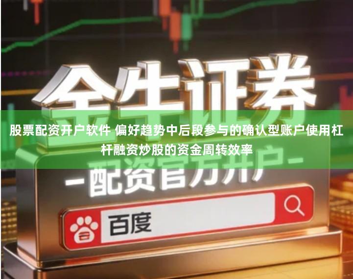 股票配资开户软件 偏好趋势中后段参与的确认型账户使用杠杆融资炒股的资金周转效率
